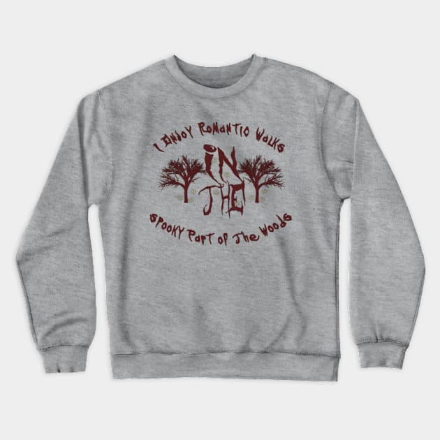 I Enjoy Romantic Walks in the Spooky Part of the Woods Crewneck Sweatshirt by Absurdly Epic